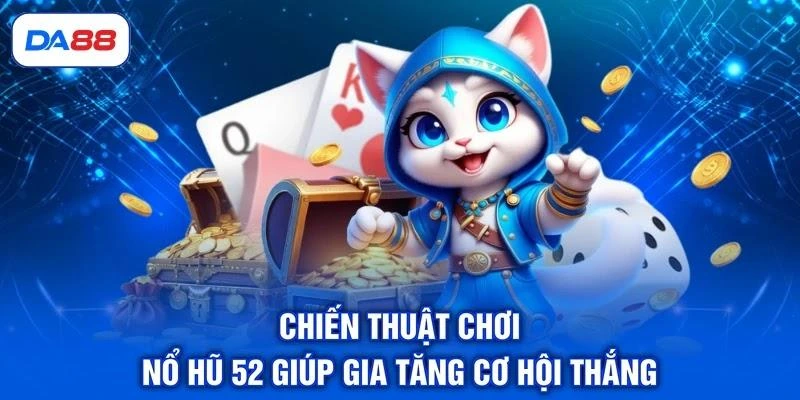 Chiến thuật chơi nổ hũ 52 giúp gia tăng cơ hội thắng